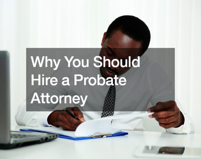 Why You Should Hire a Probate Attorney