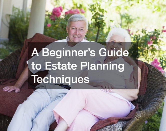 A Beginners Guide to Estate Planning Techniques