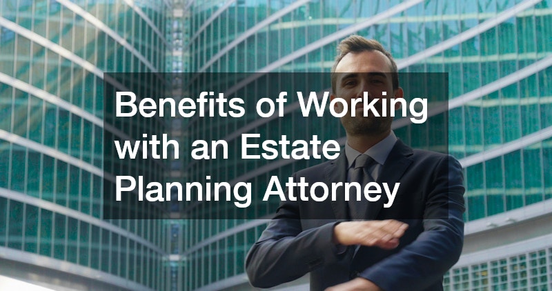 Benefits of Working with an Estate Planning Attorney